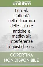 Non Perdere Euroal. L‘alterità nella dinamica delle culture antiche e medievali interferenze linguistiche e storiche nel processo della formazione dell‘Europa