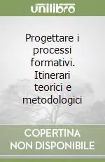 Progettare i processi formativi. Itinerari teorici e metodologici Prezzo Scontato