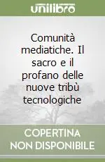 Comunità mediatiche. Il sacro e il profano delle nuove tribù tecnologiche Occasione Imperdibile