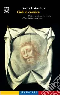 Cieli in cornice. Mistica e pittura nel secolo d‘oro dell‘arte spagnola Prezzo Basso