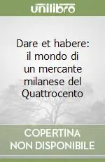 Dare et habere il mondo di un mercante milanese del Quattrocento Subito Disponibile