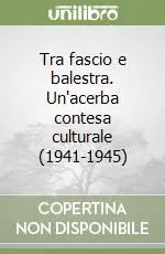 Tra fascio e balestra. Un‘acerba contesa culturale (1941-1945) Miglior Prezzo