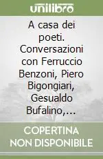 Acquista Ora A casa dei poeti. Conversazioni con Ferruccio Benzoni, Piero Bigongiari, Gesualdo Bufalino, Giuseppe Conte, Maurizio Cucchi, Franco Loi, Mario Luzi...