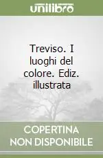 Treviso. I luoghi del colore. Ediz. illustrata Ultime Pezzi