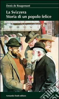La Svizzera. Storia di un popolo felice A Buon Prezzo