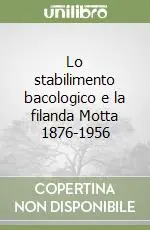 Promozione Lo stabilimento bacologico e la filanda Motta 1876-1956