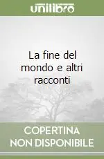 La fine del mondo e altri racconti Reso Gratuito