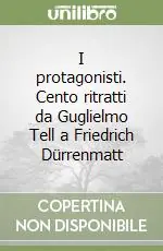 Nuova Collezione I protagonisti. Cento ritratti da Guglielmo Tell a Friedrich Dürrenmatt