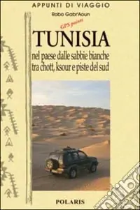 Tunisia. Vol. 2 Nel paese dalle sabbie bianche tra chott, ksour e piste del sud Esclusivo