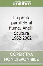 Di Tendenza Un ponte parallelo al fiume. Anelli. Scultura 1962-2002