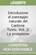 Occasione Imperdibile Introduzione al paesaggio naturale del Cantone Ticino. Vol. 3 La protezione