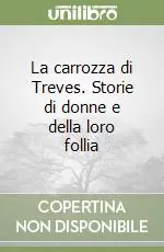 Novità La carrozza di Treves. Storie di donne e della loro follia