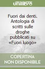 Fuori dai denti. Antologia di scritti sulle droghe pubblicati su «Fuori luogo» Più Venduto