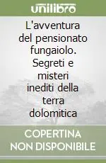 L‘avventura del pensionato fungaiolo. Segreti e misteri inediti della terra dolomitica Promozione Esclusiva