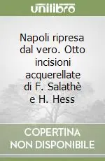 Ultime Pezzi Napoli ripresa dal vero. Otto incisioni acquerellate di F. Salathè e H. Hess