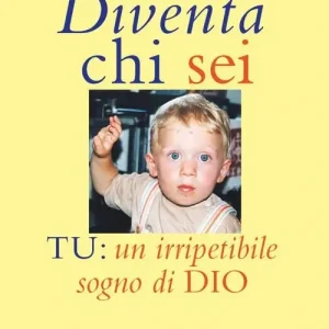 Diventa chi sei. Tu un irripetibile sogno di Dio Compra Online