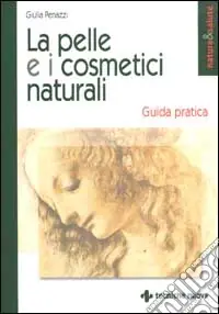 La pelle e i cosmetici naturali. Guida pratica Spedito Oggi