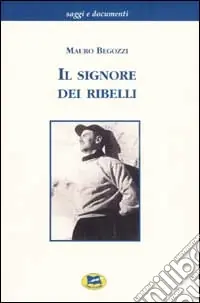 Il signore dei ribelli. Filippo Maria Beltrami tra mito e storia. La Resistenza nel Cusio-Ossola dal settembre 1943 al febbraio 1944. Documenti e testimonianze Consegna Rapida