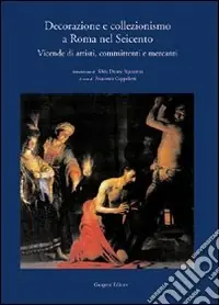 Decorazione e collezionismo a Roma nel Seicento. Ediz. illustrata Affare