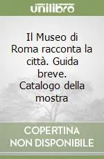 Bestseller Il Museo di Roma racconta la città. Guida breve. Catalogo della mostra