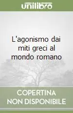 Subito Disponibile L‘agonismo dai miti greci al mondo romano