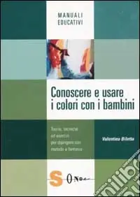 Promozione Conoscere e usare i colori con i bambini. Teorie, tecniche ed esercizi per dipingere con metodo e fantasia