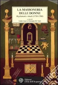 La massoneria delle donne. Regolamenti e rituali 1730-1780 Ultima Occasione
