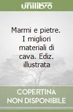 Marmi e pietre. I migliori materiali di cava. Ediz. illustrata Reso Gratuito