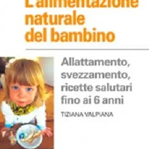 Prezzo Scontato Le ricette per l‘alimentazione naturale del bambino. Pranzi e merendine tante idee gustose dallo svezzamento ai 10 anni