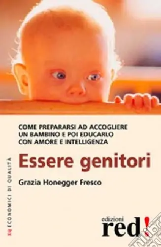 Più Venduto Essere genitori. Come prepararsi ad accogliere un bambino e poi educarlo con amore e intelligenza