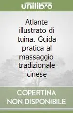 Atlante illustrato di tuina. Guida pratica al massaggio tradizionale cinese Ultima Occasione