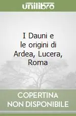 Esclusivo I Dauni e le origini di Ardea, Lucera, Roma