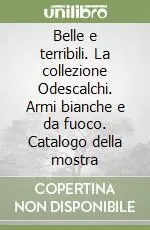 Offerta Limitata Belle e terribili. La collezione Odescalchi. Armi bianche e da fuoco. Catalogo della mostra