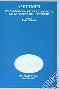 Amici miei. Fenomenologia delle reti amicali nella società del benessere Compra Online