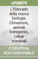 Di Tendenza L‘Eldorado della nuova biologia. Clonazione, animali transgenici, cellule staminali