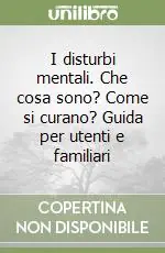 Bestseller I disturbi mentali. Che cosa sono? Come si curano? Guida per utenti e familiari
