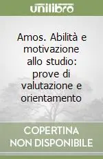 Affare Amos. Abilità e motivazione allo studio prove di valutazione e orientamento