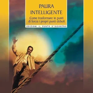 Nuova Collezione Paura intelligente. Come trasformare i propri punti deboli in punti di forza
