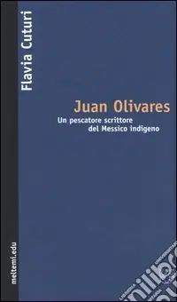 Popolare Juan Olivares. Un pescatore scrittore del Messico indigeno