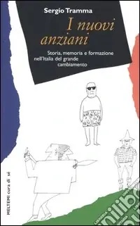 Non Perdere I nuovi anziani. Storia, memoria e formazione nell‘Italia del grande cambiamento
