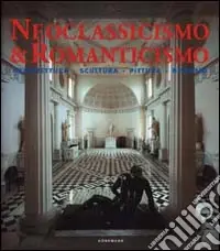 Ultime Pezzi Neoclassicismo & romanticismo. Architettura, scultura, pittura, disegno. Ediz. illustrata