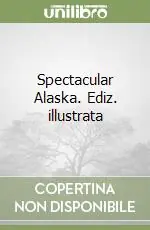 Spectacular Alaska. Ediz. illustrata Nuovo Arrivo