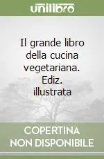 Nuovo Arrivo Il grande libro della cucina vegetariana. Ediz. illustrata