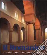 Consegna Rapida Il romanico. Architettura, scultura, pittura. Ediz. illustrata