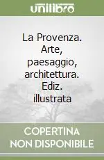 La Provenza. Arte, paesaggio, architettura. Ediz. illustrata Compra Adesso