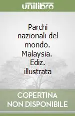 Parchi nazionali del mondo. Malaysia. Ediz. illustrata Must-Have