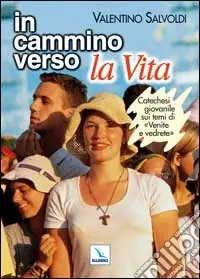 In cammino verso la vita. Catechesi giovanile su «Venite e vedrete». Strumento per la riflessione personale e il confronto Subito Disponibile