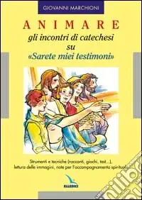 Prezzo Basso Animare gli incontri di catechesi su «Sarete miei testimoni». Strumenti e tecniche (racconti, giochi, test....), lettura delle immagini, note per l‘accompagnamento