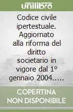Codice civile ipertestuale. Aggiornato alla riforma del diritto societario in vigore dal 1° gennaio 2004.. Con CD-ROM Prezzo Basso