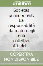 Societas puniri potest. La responsabilità da reato degli enti collettivi. Atti del Convegno (15-16 marzo 2002) Prezzo Conveniente